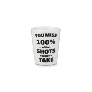 You Miss 100% of the Shots Shot Glass
